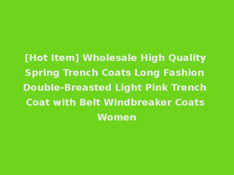 [Hot Item] Wholesale High Quality Spring Trench Coats Long Fashion Double-Breasted Light Pink Trench Coat with Belt Windbreaker Coats Women