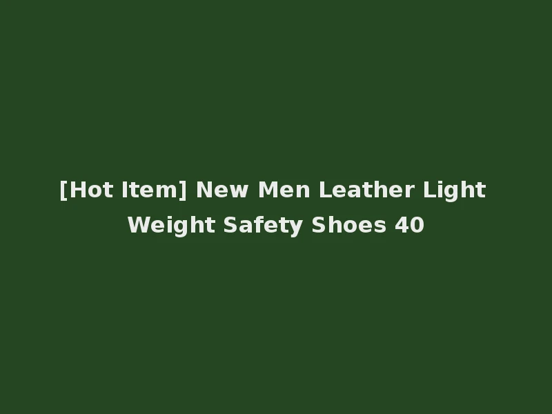 [Hot Item] New Men Leather Light Weight Safety Shoes 40