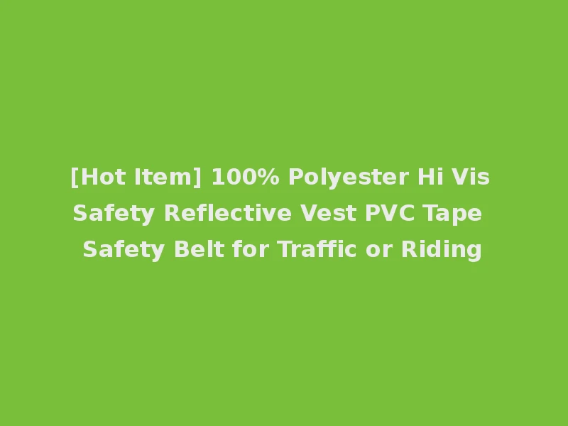 [Hot Item] 100% Polyester Hi Vis Safety Reflective Vest PVC Tape Safety Belt for Traffic or Riding