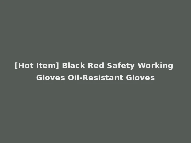 [Hot Item] Black Red Safety Working Gloves Oil-Resistant Gloves