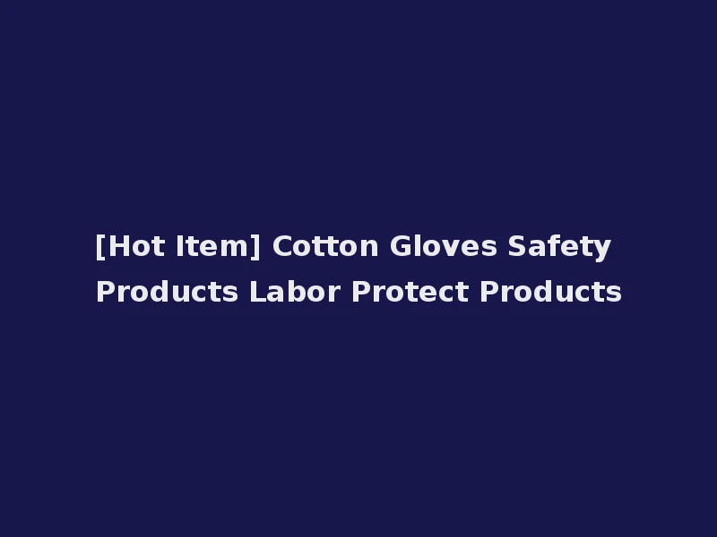 [Hot Item] Cotton Gloves Safety Products Labor Protect Products