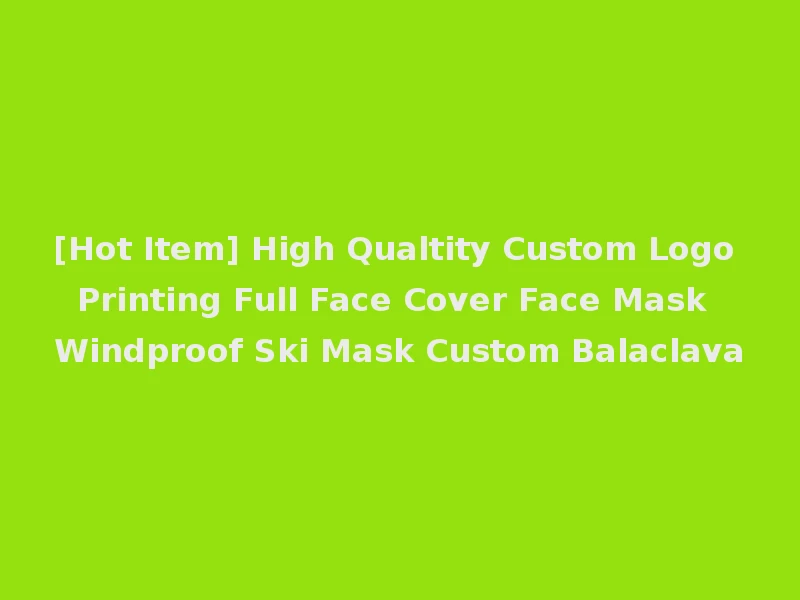 [Hot Item] High Qualtity Custom Logo Printing Full Face Cover Face Mask Windproof Ski Mask Custom Balaclava