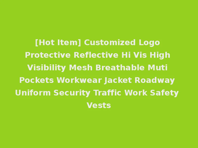 [Hot Item] Customized Logo Protective Reflective Hi Vis High Visibility Mesh Breathable Muti Pockets Workwear Jacket Roadway Uniform Security Traffic Work Safety Vests