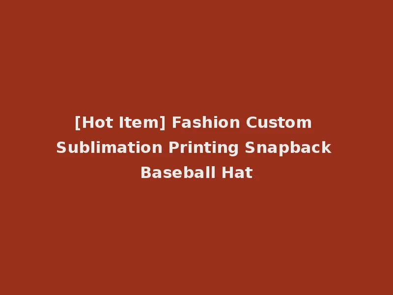 [Hot Item] Fashion Custom Sublimation Printing Snapback Baseball Hat