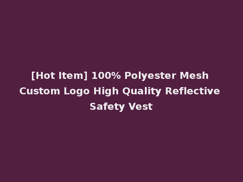 [Hot Item] 100% Polyester Mesh Custom Logo High Quality Reflective Safety Vest