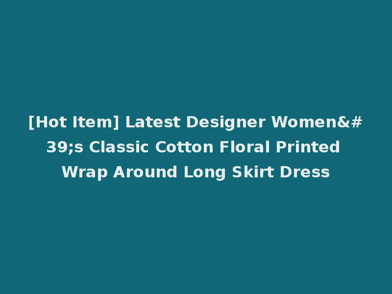 [Hot Item] Latest Designer Women's Classic Cotton Floral Printed Wrap Around Long Skirt Dress