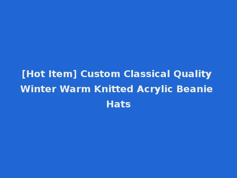 [Hot Item] Custom Classical Quality Winter Warm Knitted Acrylic Beanie Hats