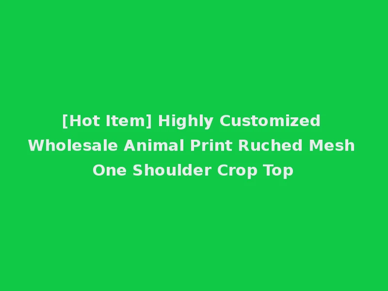 [Hot Item] Highly Customized Wholesale Animal Print Ruched Mesh One Shoulder Crop Top