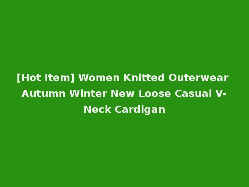 [Hot Item] Women Knitted Outerwear Autumn Winter New Loose Casual V-Neck Cardigan