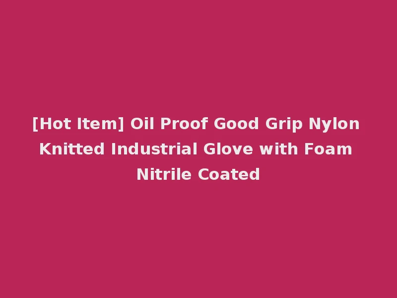 [Hot Item] Oil Proof Good Grip Nylon Knitted Industrial Glove with Foam Nitrile Coated