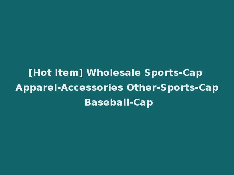 [Hot Item] Wholesale Sports-Cap Apparel-Accessories Other-Sports-Cap Baseball-Cap