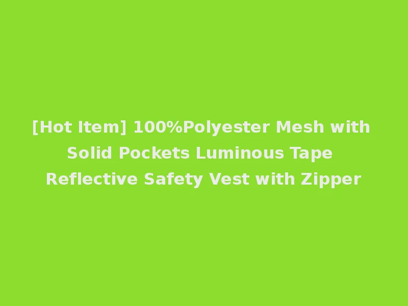 [Hot Item] 100%Polyester Mesh with Solid Pockets Luminous Tape Reflective Safety Vest with Zipper