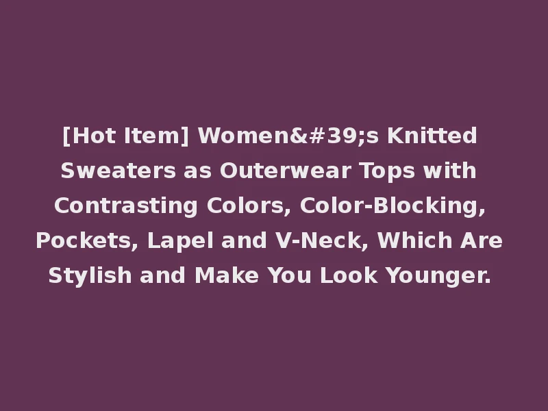 [Hot Item] Women's Knitted Sweaters as Outerwear Tops with Contrasting Colors, Color-Blocking, Pockets, Lapel and V-Neck, Which Are Stylish and Make You Look Younger.