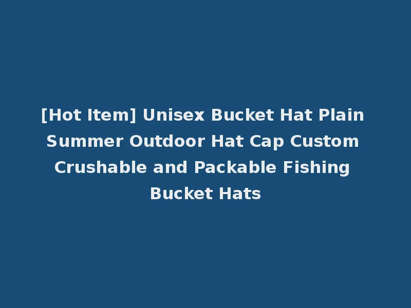 [Hot Item] Unisex Bucket Hat Plain Summer Outdoor Hat Cap Custom Crushable and Packable Fishing Bucket Hats