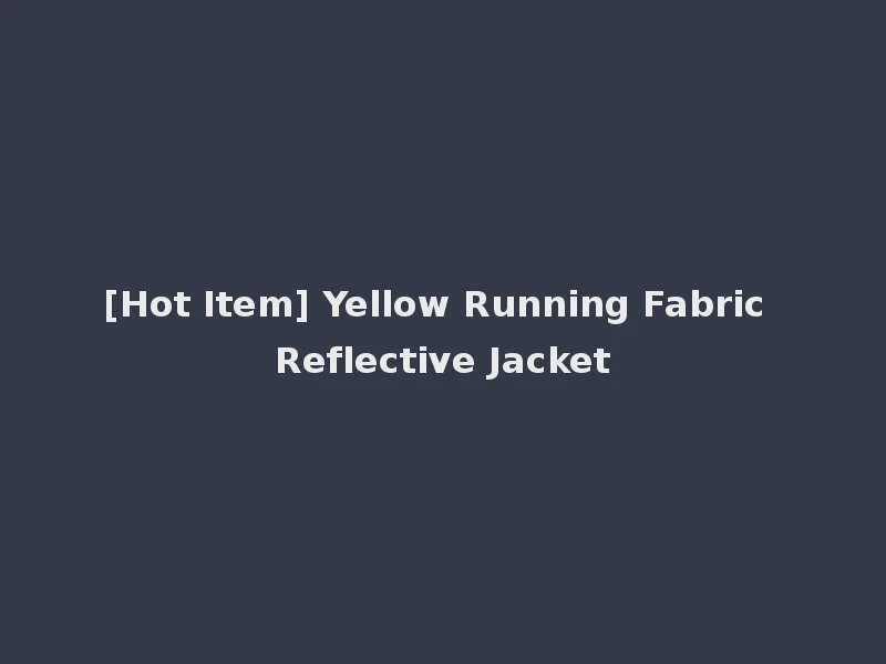 [Hot Item] Yellow Running Fabric Reflective Jacket