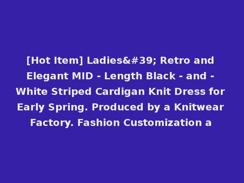 [Hot Item] Ladies' Retro and Elegant MID - Length Black - and - White Striped Cardigan Knit Dress for Early Spring. Produced by a Knitwear Factory. Fashion Customization a