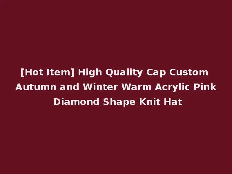 [Hot Item] High Quality Cap Custom Autumn and Winter Warm Acrylic Pink Diamond Shape Knit Hat