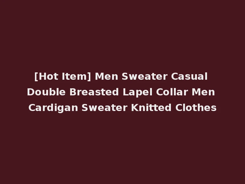 [Hot Item] Men Sweater Casual Double Breasted Lapel Collar Men Cardigan Sweater Knitted Clothes