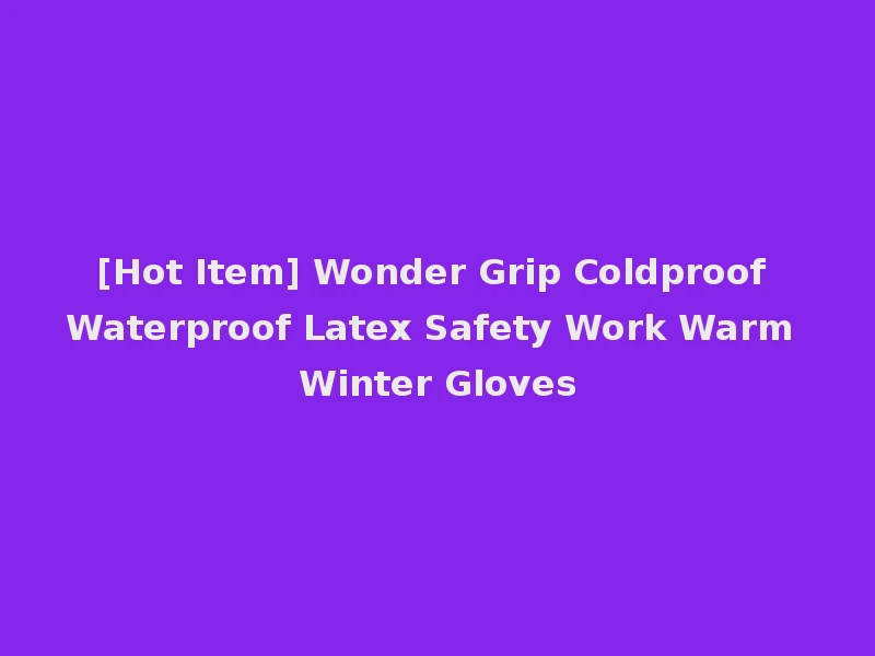 [Hot Item] Wonder Grip Coldproof Waterproof Latex Safety Work Warm Winter Gloves