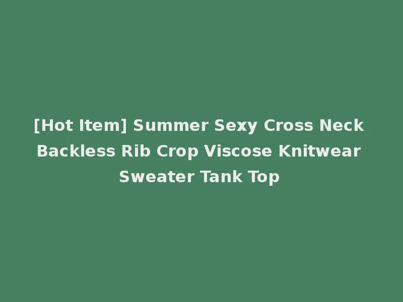 [Hot Item] Summer Sexy Cross Neck Backless Rib Crop Viscose Knitwear Sweater Tank Top