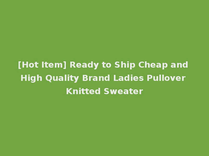 [Hot Item] Ready to Ship Cheap and High Quality Brand Ladies Pullover Knitted Sweater