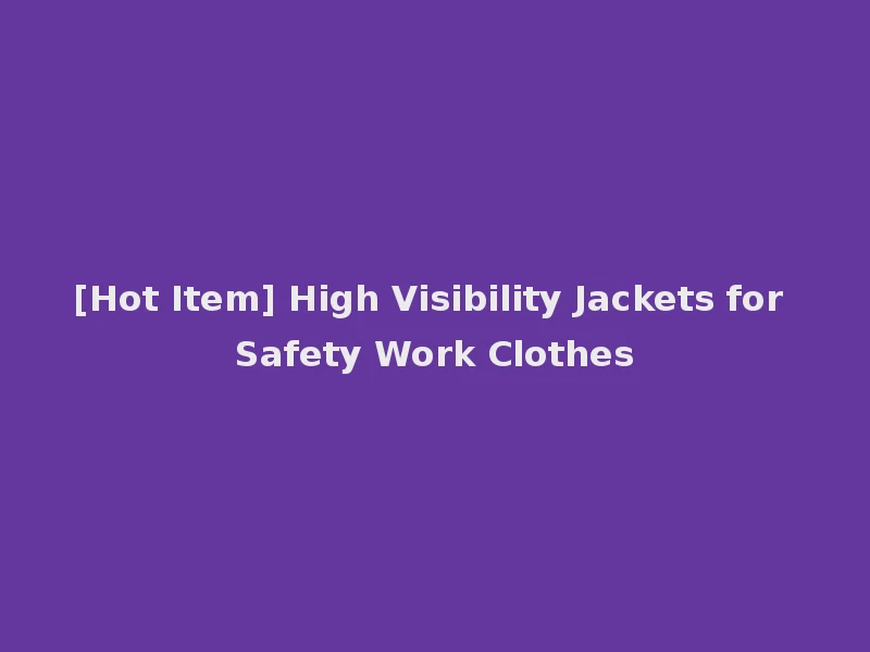 [Hot Item] High Visibility Jackets for Safety Work Clothes