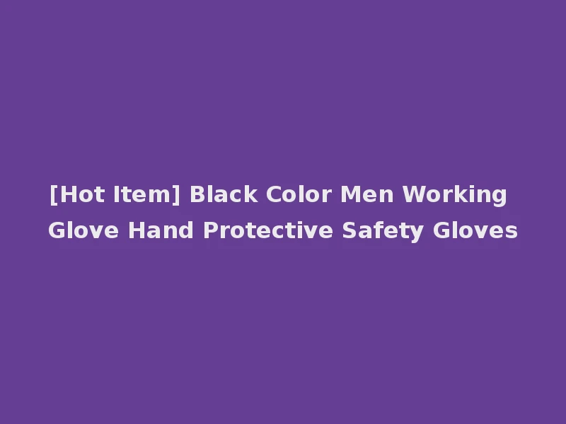 [Hot Item] Black Color Men Working Glove Hand Protective Safety Gloves