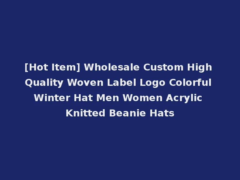 [Hot Item] Wholesale Custom High Quality Woven Label Logo Colorful Winter Hat Men Women Acrylic Knitted Beanie Hats