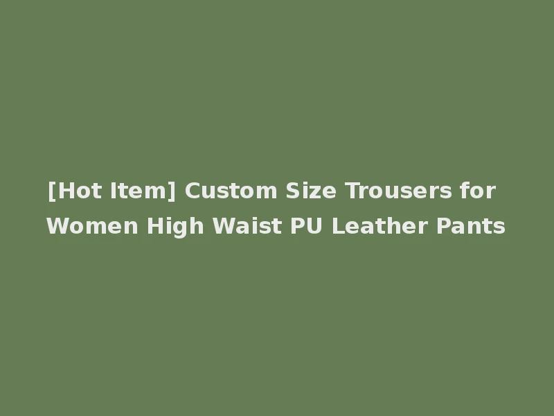 [Hot Item] Custom Size Trousers for Women High Waist PU Leather Pants