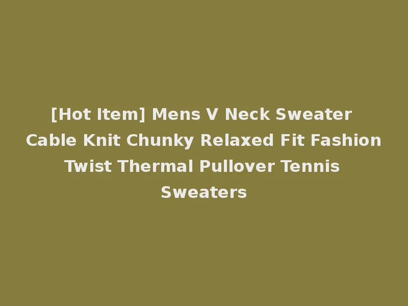 [Hot Item] Mens V Neck Sweater Cable Knit Chunky Relaxed Fit Fashion Twist Thermal Pullover Tennis Sweaters