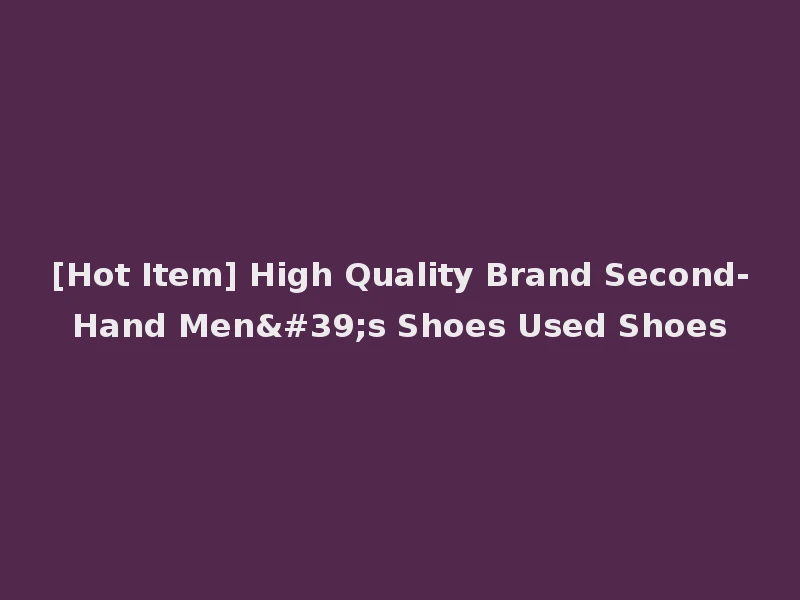 [Hot Item] High Quality Brand Second-Hand Men's Shoes Used Shoes