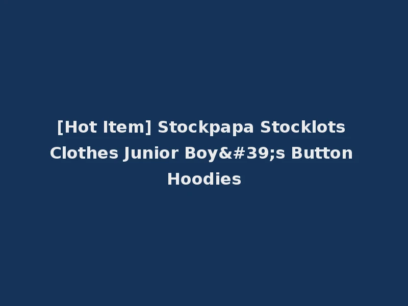 [Hot Item] Stockpapa Stocklots Clothes Junior Boy's Button Hoodies