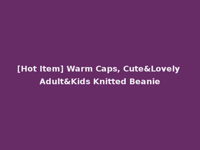 [Hot Item] Warm Caps, Cute&Lovely Adult&Kids Knitted Beanie