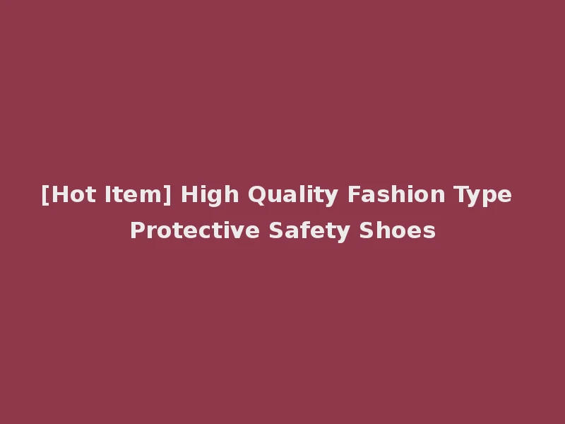 [Hot Item] High Quality Fashion Type Protective Safety Shoes