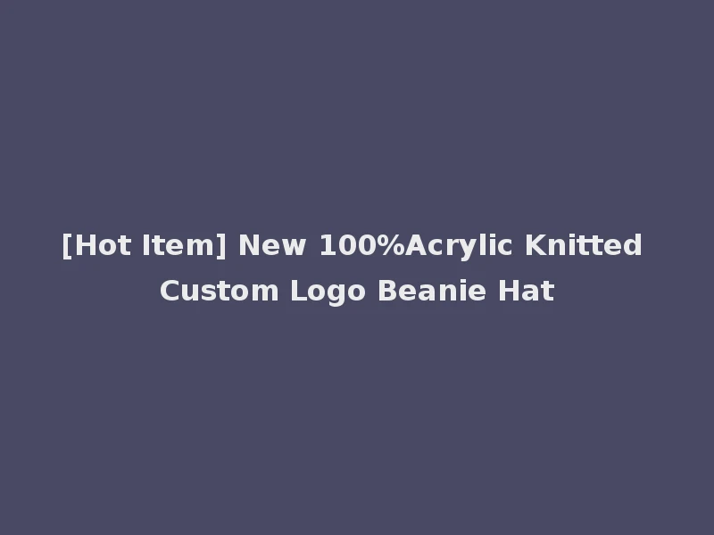[Hot Item] New 100%Acrylic Knitted Custom Logo Beanie Hat