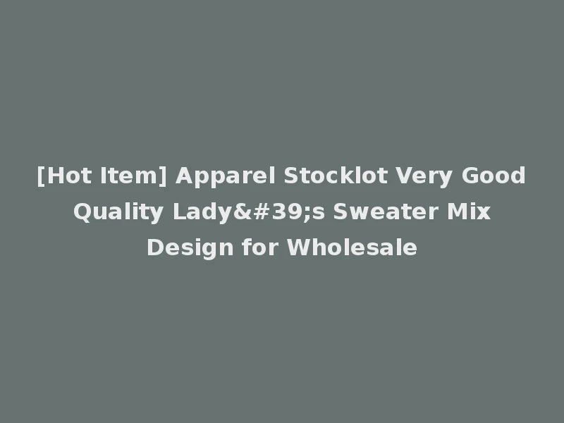 [Hot Item] Apparel Stocklot Very Good Quality Lady's Sweater Mix Design for Wholesale
