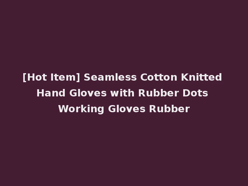 [Hot Item] Seamless Cotton Knitted Hand Gloves with Rubber Dots Working Gloves Rubber