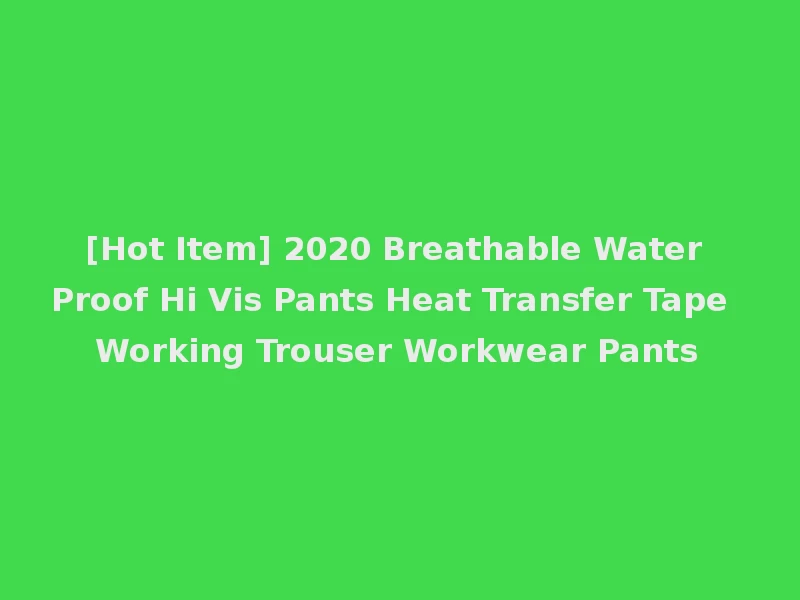 [Hot Item] 2020 Breathable Water Proof Hi Vis Pants Heat Transfer Tape Working Trouser Workwear Pants