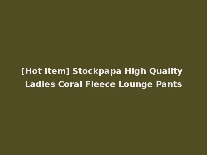 [Hot Item] Stockpapa High Quality Ladies Coral Fleece Lounge Pants