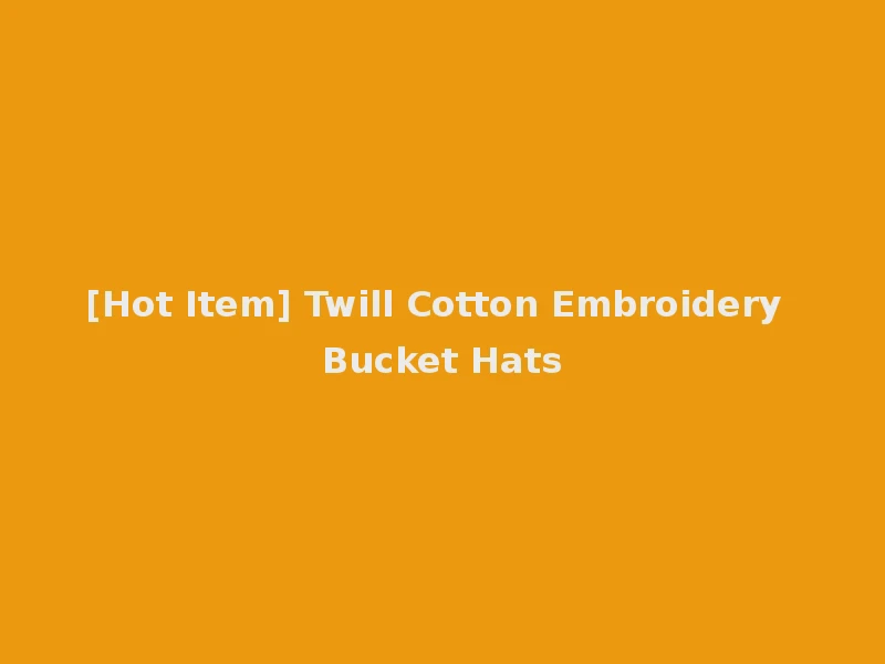 [Hot Item] Twill Cotton Embroidery Bucket Hats