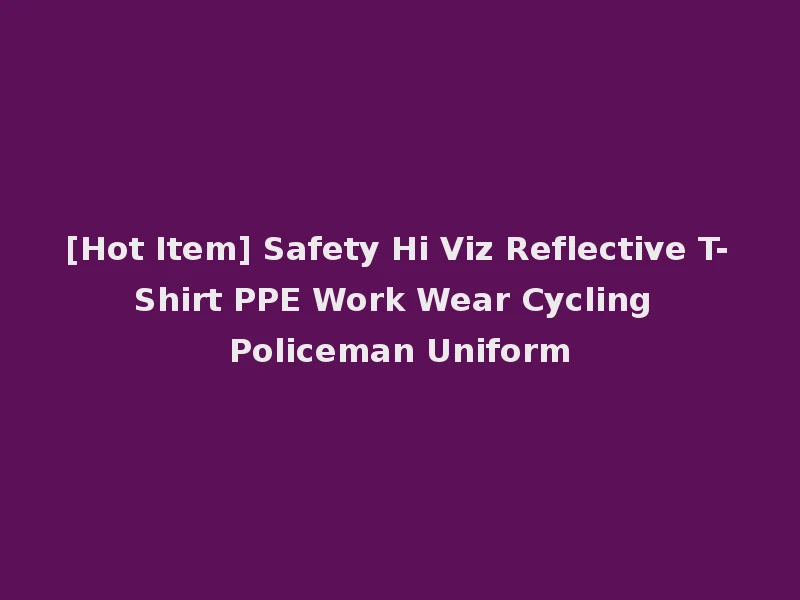 [Hot Item] Safety Hi Viz Reflective T-Shirt PPE Work Wear Cycling Policeman Uniform