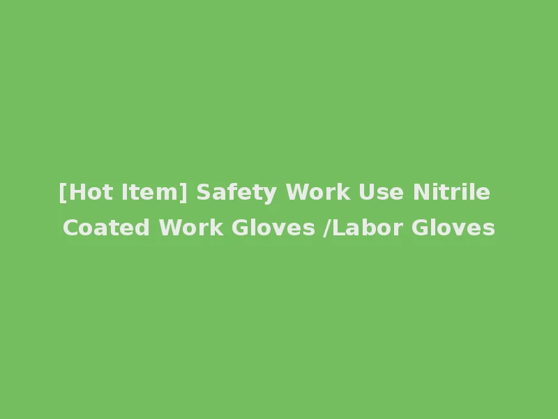 [Hot Item] Safety Work Use Nitrile Coated Work Gloves /Labor Gloves
