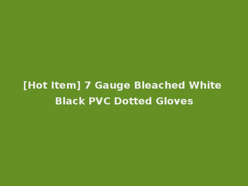 [Hot Item] 7 Gauge Bleached White Black PVC Dotted Gloves