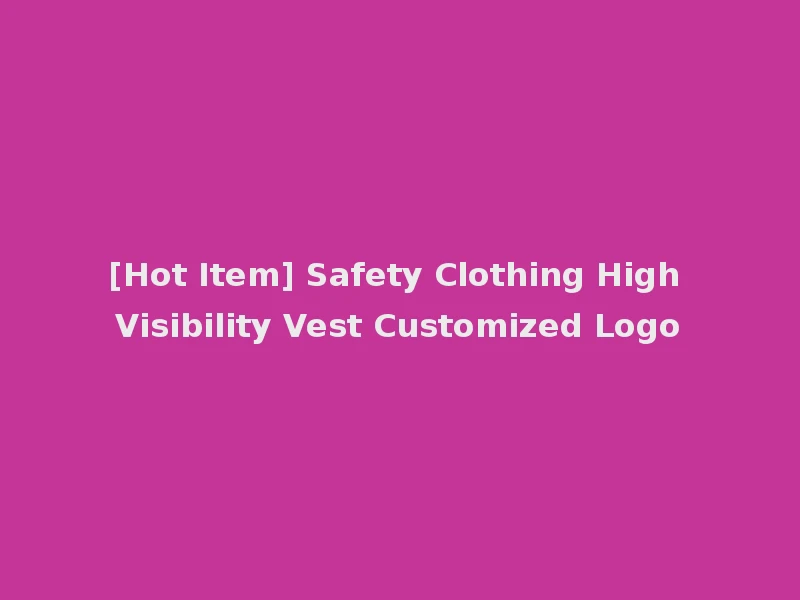 [Hot Item] Safety Clothing High Visibility Vest Customized Logo