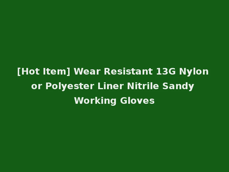 [Hot Item] Wear Resistant 13G Nylon or Polyester Liner Nitrile Sandy Working Gloves