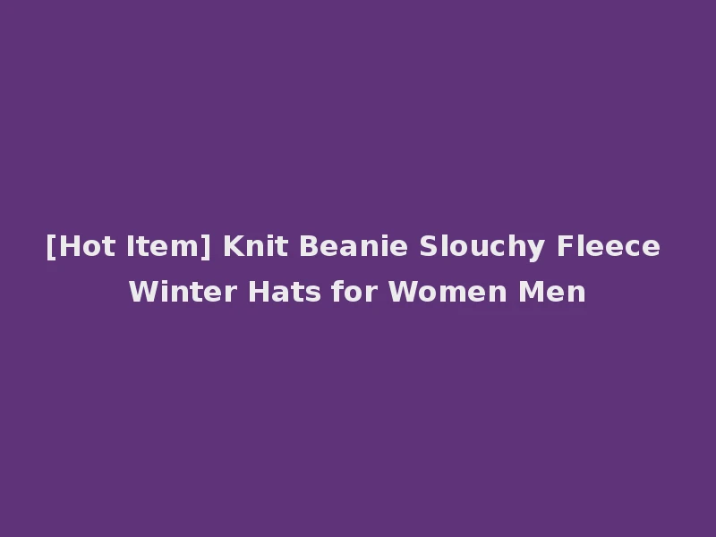 [Hot Item] Knit Beanie Slouchy Fleece Winter Hats for Women Men
