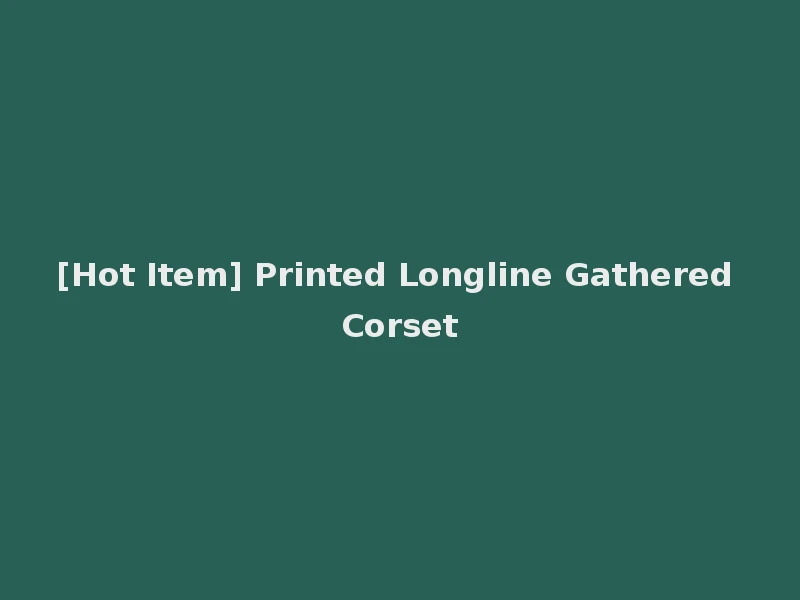 [Hot Item] Printed Longline Gathered Corset