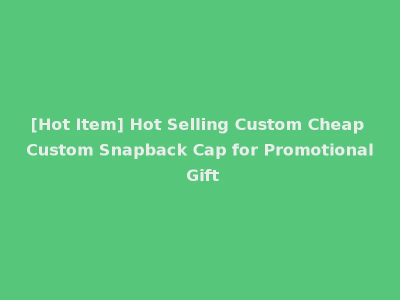 [Hot Item] Hot Selling Custom Cheap Custom Snapback Cap for Promotional Gift