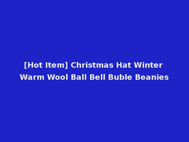 [Hot Item] Christmas Hat Winter Warm Wool Ball Bell Buble Beanies