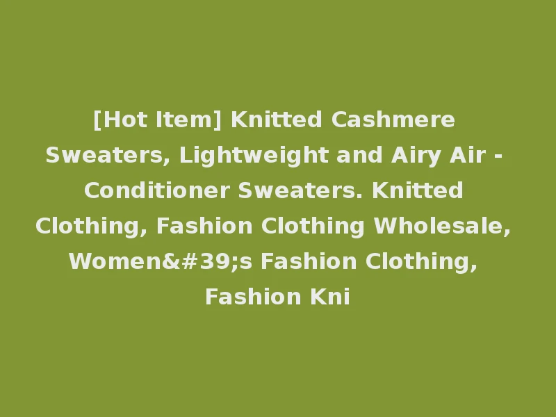 [Hot Item] Knitted Cashmere Sweaters, Lightweight and Airy Air - Conditioner Sweaters. Knitted Clothing, Fashion Clothing Wholesale, Women's Fashion Clothing, Fashion Kni